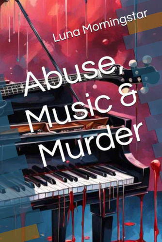 Abuse, Music & Murder by Luna Morningstar 